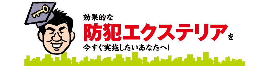 効果的な防犯エクステリアを今すぐ実施したいあなたへ！