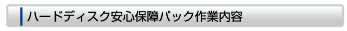 ハードディスク安心保障パック作業内容